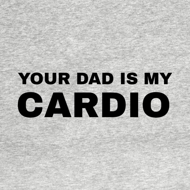 Your Dad is My Cardio - #2 by Trendy-Now